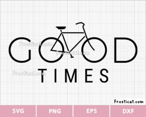 Good Times Bicycle Svg, Cycling Svg, Cyclist Svg