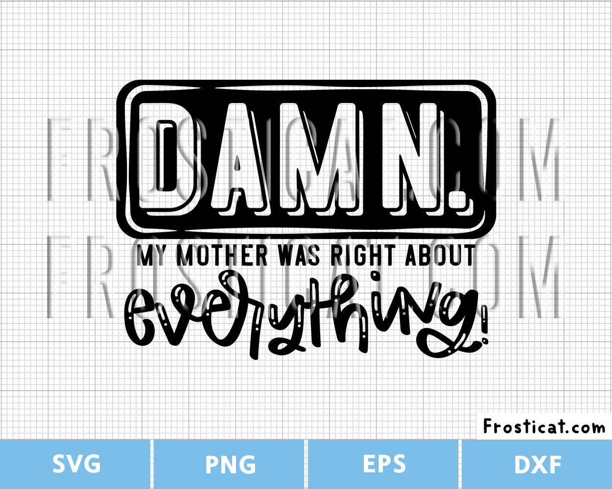 Damn My Mother Was Right About Everything Svg