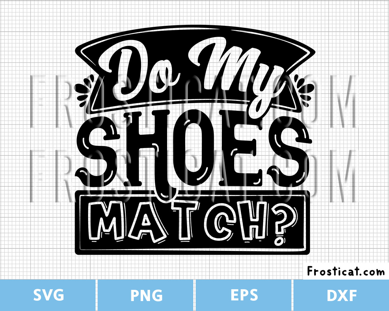Do My Shoes Match Svg, Funny Quote Svg, Funny Tshirt Design Svg