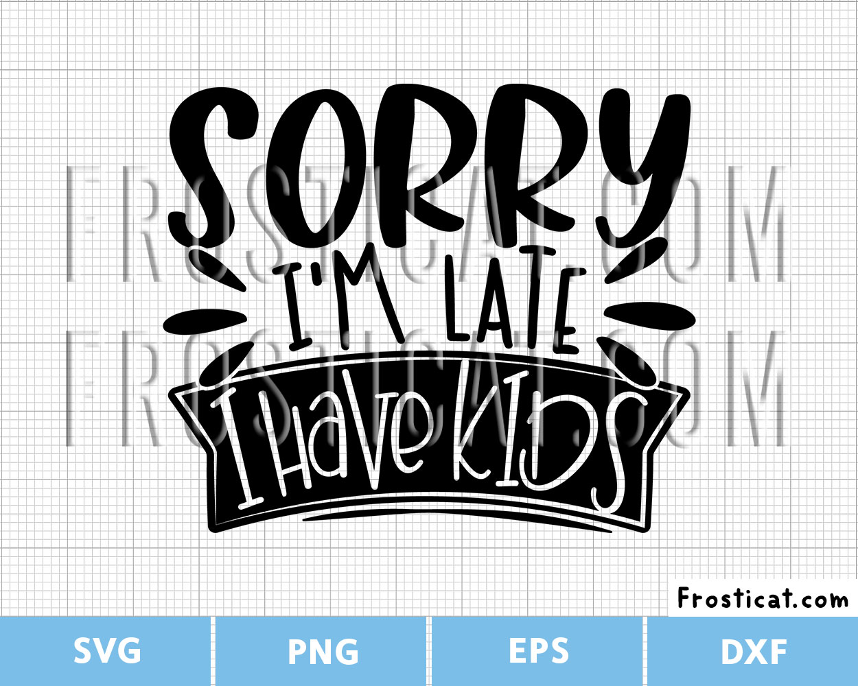 Sorry Im Late I Have Kids Svg, Mom Life Svg, Mom Svg